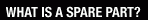 WHAT IS A SPARE PART?